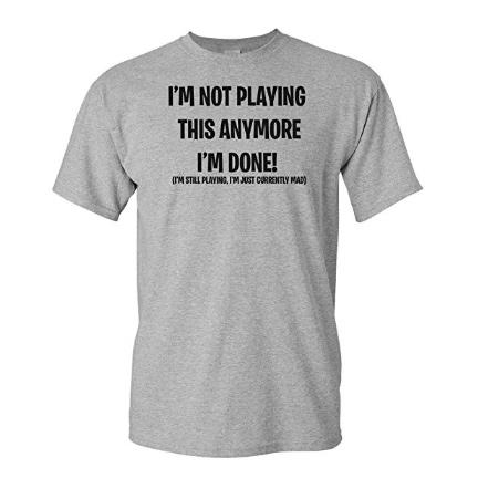 I'm not Playing This Anymore I'm Done! Gaming T-Shirt